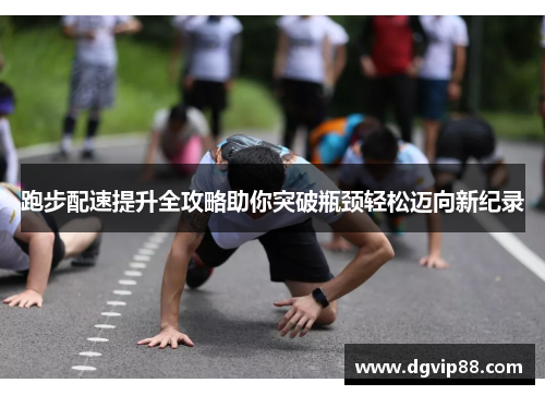 跑步配速提升全攻略助你突破瓶颈轻松迈向新纪录